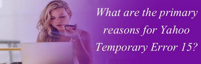 What are the primary reasons for Yahoo Temporary Error 15?